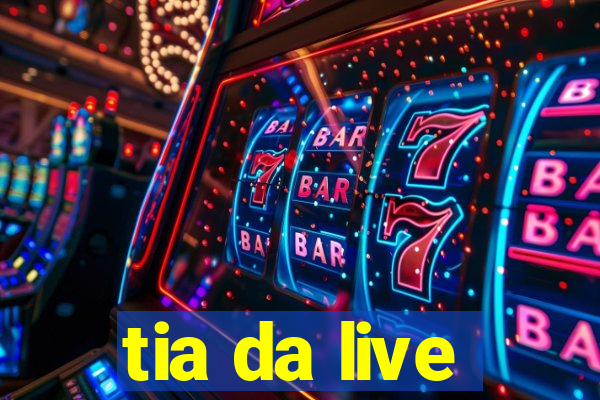 tia da live